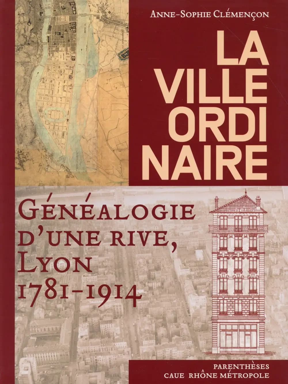 La ville ordinaire : généalogie d'une rive, Lyon 1781-1914