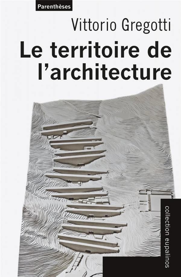 Le territoire de l'architecture (Nouvelle éd. actualisée) Vittorio Gregotti ; traduit de l'italien par Vittorio Hugo ; traduction et mise au point par Régine Pietra et Béatrice Bonne ; préface de Umberto Eco