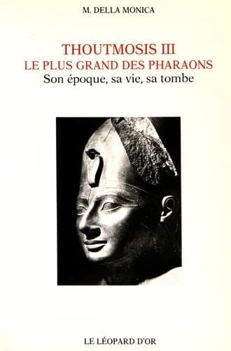 Thoutmosis III, le plus grand des pharaons : son époque, sa vie, sa tombe