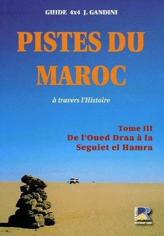 Pistes du Maroc : à travers l'histoire. Tome 3, Le Sahara, de l'oued Draa à la Seguiet el Hamra ([Nouvelle éd.]) Jacques Gandini ; assisté de Hocein Ahalfi
