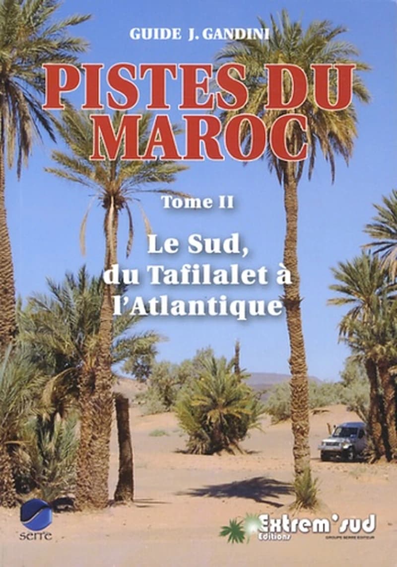 Pistes du Maroc : à travers l'histoire. Tome 2, Le Sud, du Tafilalet à l'Atlantique à travers l'histoire (4e éd. revue et améliorée) Jacques Gandini ; assisté de Hocein Ahalfi