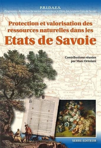 Protection et valorisation des ressources naturelles dans les États de Savoie du Moyen âge au XIXe siècle : contribution à une histoire du développement durable : actes du colloque international de Cuneo, 6-7 octobre 2011
