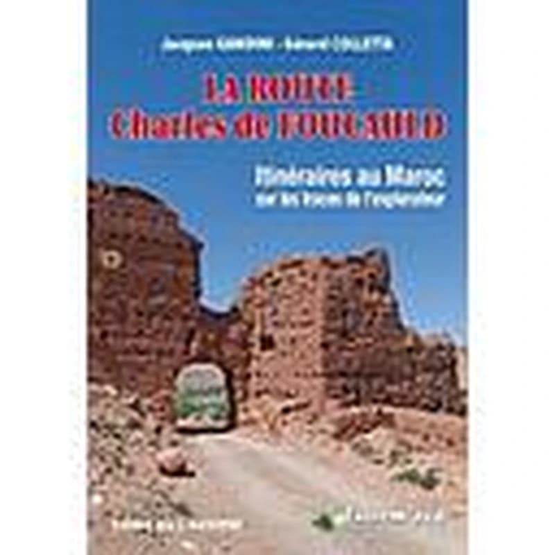 La Route Charles de Foucauld : itinéraires au Maroc sur les traces de l'explorateur