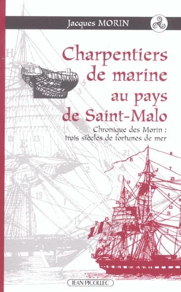 Charpentiers de marine au pays de Saint Malo : chronique des Morin : trois siècles de fortunes de mer