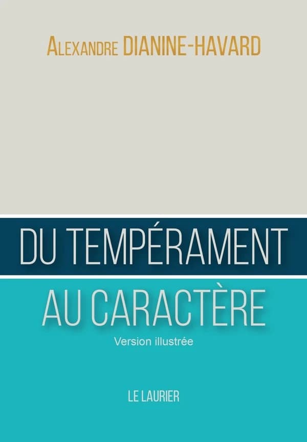 Du tempérament au caractère : guide du leader vertueux (Version illustrée) Alexandre Dianine-Havard ; aquarelles de Kirill Solovitsky ; diagrammes de Stanislav Volkov