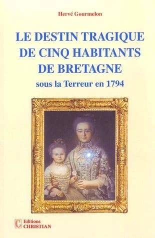 Le destin tragique de cinq habitants de Bretagne en 1794 sous la Terreur : Victoire Conen de Saint Luc et ses parents, Anne Pichot de Querdisien, Pétronille Bochhen