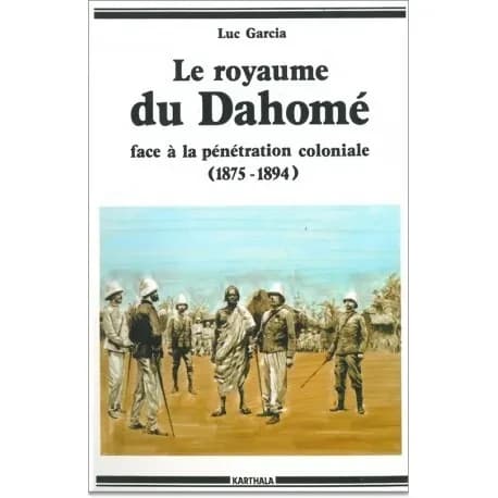 Le royaume du Dahomé face à la pénétration coloniale : affrontements et incompréhension : 1875-1894