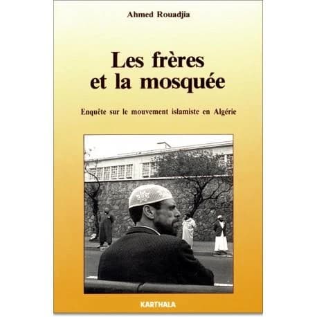 Les Frères et la mosquée : enquête sur le mouvement islamique en Algérie