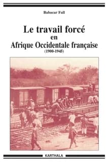 Le travail forcé en Afrique-Occidentale française : 1900-1946