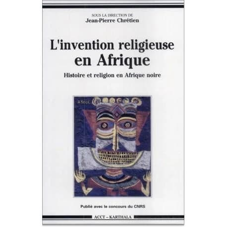 L'invention religieuse en Afrique : histoire et religion en Afrique noire : [colloque international sur "Religion et histoire en Afrique au sud du Sahara", Paris, mai 1991]