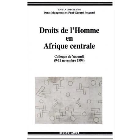 Droits de l'homme en Afrique centrale : colloque régional de Yaoundé, 9-11 novembre 1994
