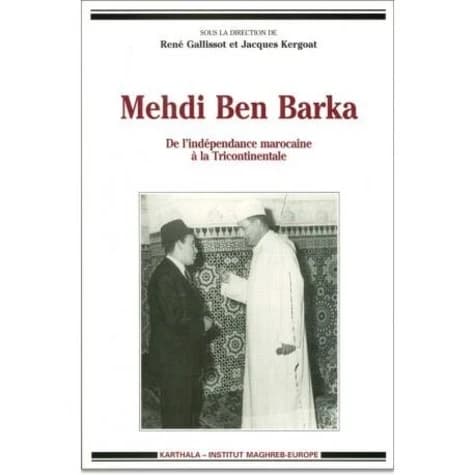 Mehdi Ben Barka : de l'indépendance marocaine à la Tricontinentale : [colloque tenu à l'Université de Paris 8, Saint-Denis, 17-18 novembre 1995]