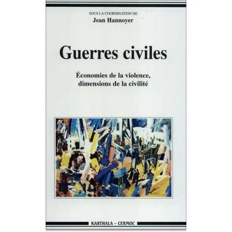 Guerres civiles : économies de la violence, dimensions de la civilité : [actes du colloque, juin 1997, Beyrouth]
