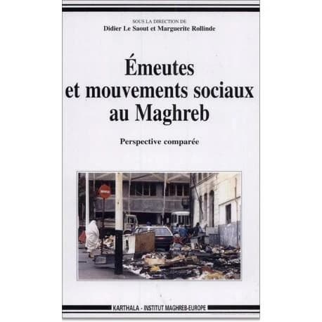 Émeutes et mouvements sociaux au Maghreb : perspective comparée : [colloque, Université Paris 8, 23 et 24 octobre 1998]