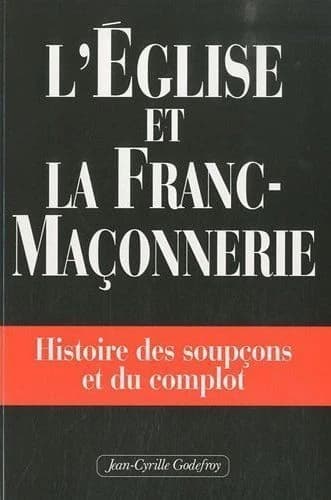 L'Église et la franc-maçonnerie : histoire des soupçons et du complot