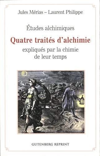 Quatre traités d'alchimie expliqués par la chimie de leur temps : études alchimiques