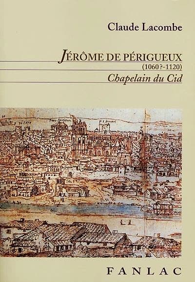 Jérôme de Périgueux (1060?-1120) chapelain du Cid : évêque de Valence et de Salamanque : un moine-chevalier dans la Reconquista