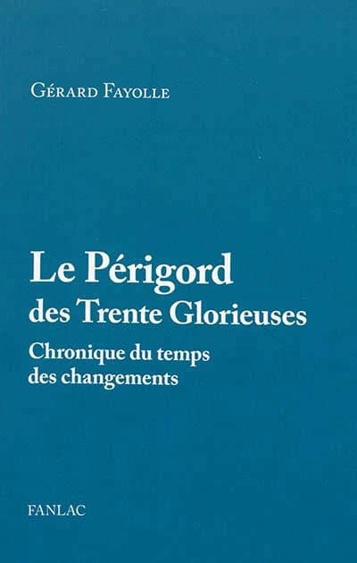 Le Périgord des Trente Glorieuses : 1945-1975, chronique du temps des changements