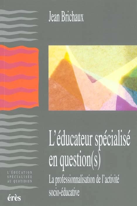 L'éducateur spécialisé en question(s) : la professionnalisation de l'activité socio-éducative