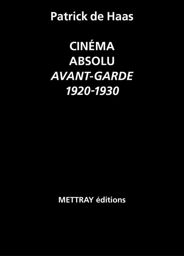 Cinéma absolu : avant-garde, 1920-1930 (Nouvelle éd. revue et augmentée) Patrick de Haas