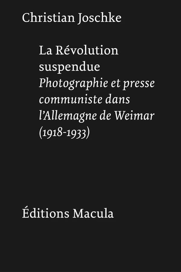 La révolution suspendue : photographie et presse communiste dans l'Allemagne de Weimar, 1918-1933
