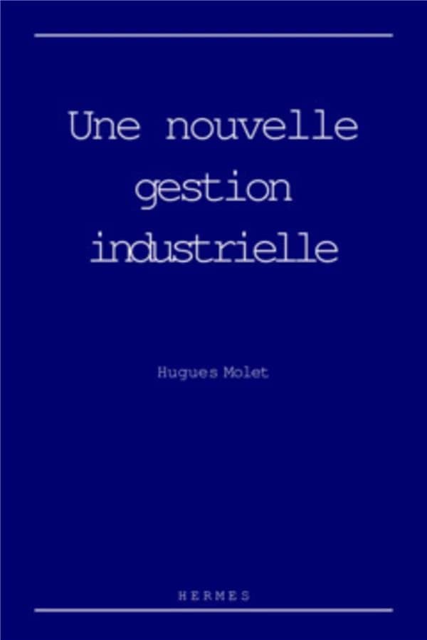 Une nouvelle gestion industrielle ([2e éd.]) Hugues Molet