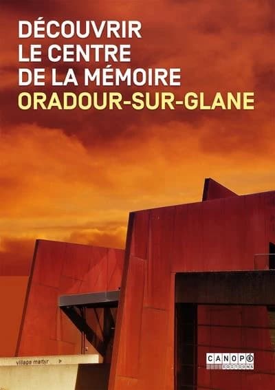 Découvrir le Centre de la mémoire : Oradour-sur-Glane ([Nouvelle éd.]) Bernadette Malinvaud,... Pascal Blas,...