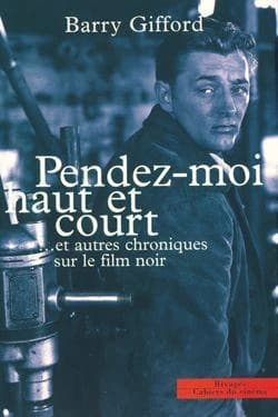 "Pendez-moi haut et court" et autres chroniques sur le film noir