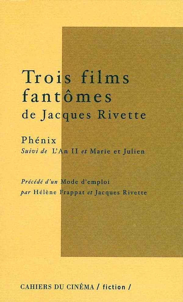 Trois films fantômes de Jacques Rivette. Précédé d'un Mode d'emploi