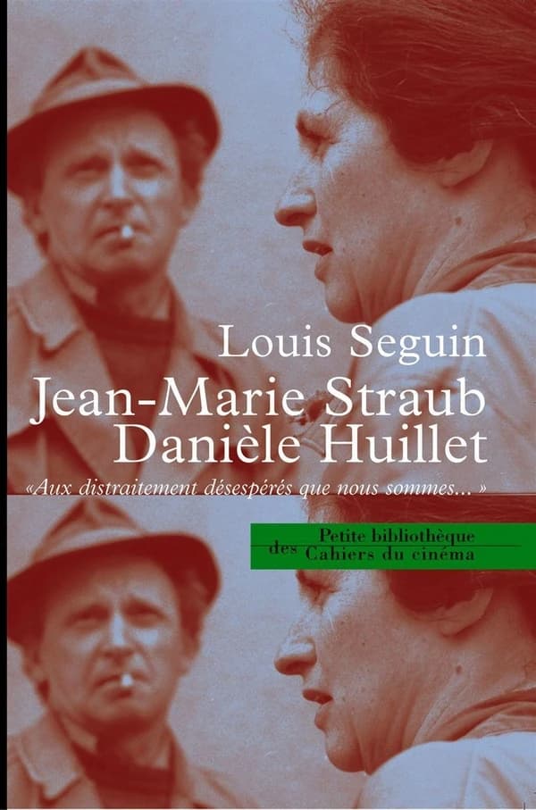Jean-Marie Straub, Danièle Huillet : "aux distraitement désespérés que nous sommes" (Nouvelle éd. augmentée et complétée) Louis Seguin