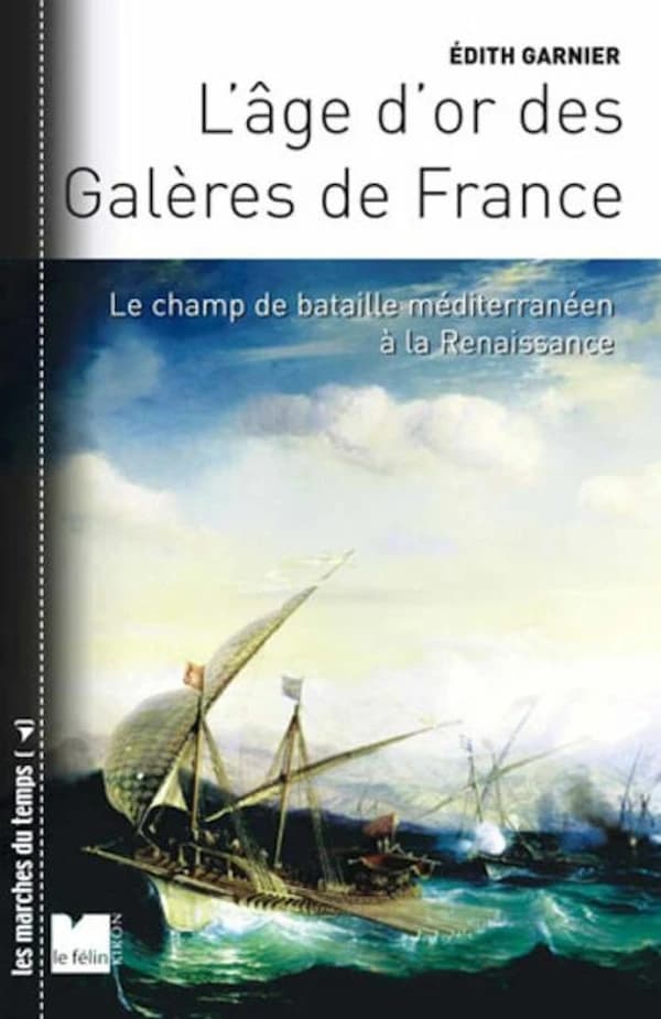 L'âge d'or des galères de France : le champ de bataille méditerranéen à la Renaissance