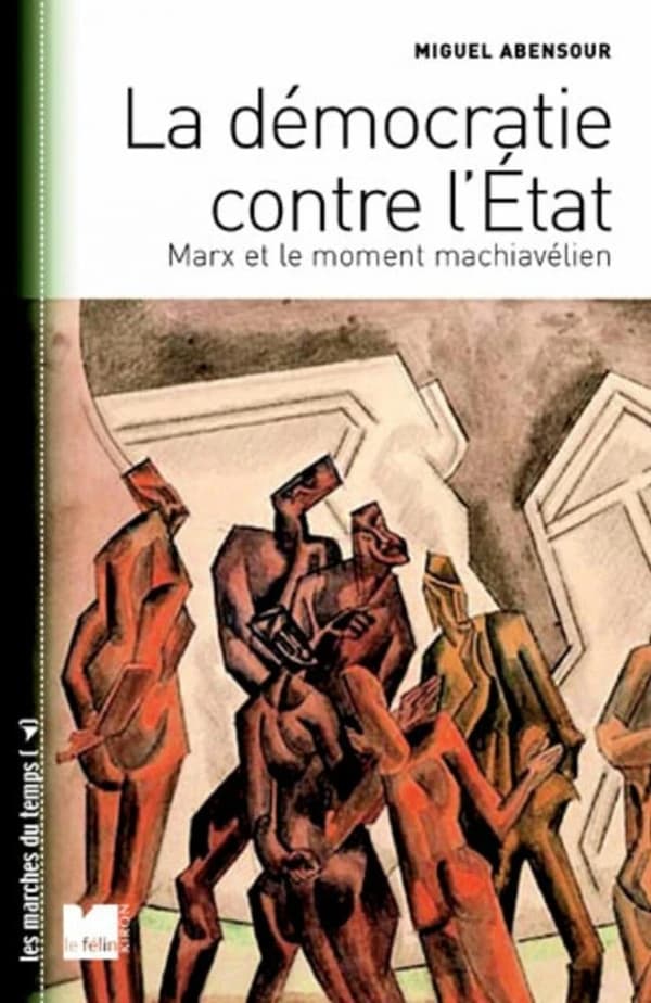 La démocratie contre l'État : Marx et le moment machiavélien ; suivi de Démocratie sauvage et principe d'anarchie (Éd. augmentée) Miguel Abensour