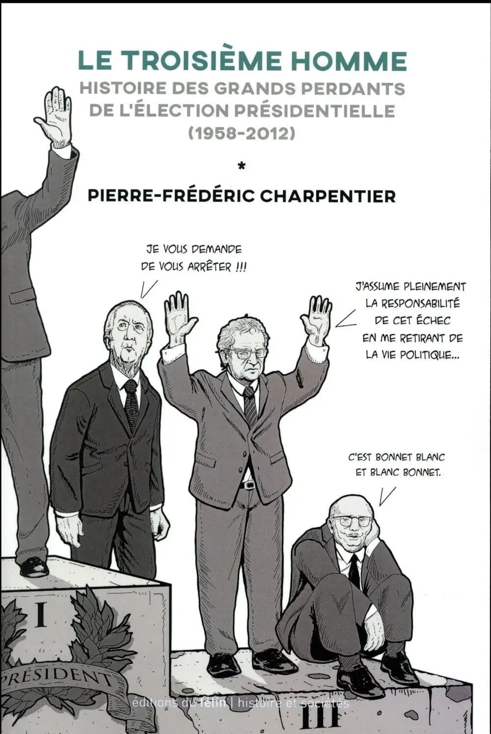 Le troisième homme : histoire des grands perdants de l'élection présidentielle (1958-2012)