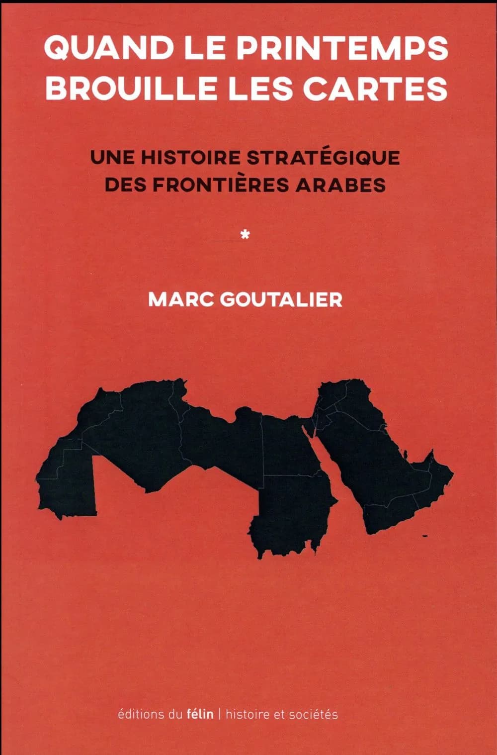 Quand le Printemps brouille les cartes : une histoire stratégique des frontières arabes