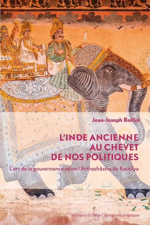 L'Inde ancienne au chevet de nos politiques : l'art de la gouvernance selon l'Arthashâstra