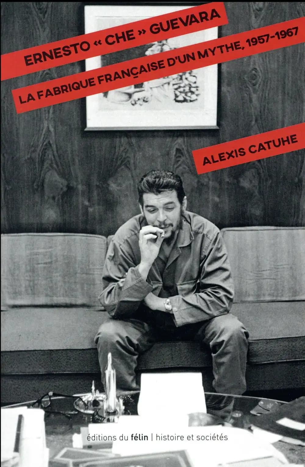 Ernesto "Che" Guevara : La fabrique française d'un mythe, 1957-1967