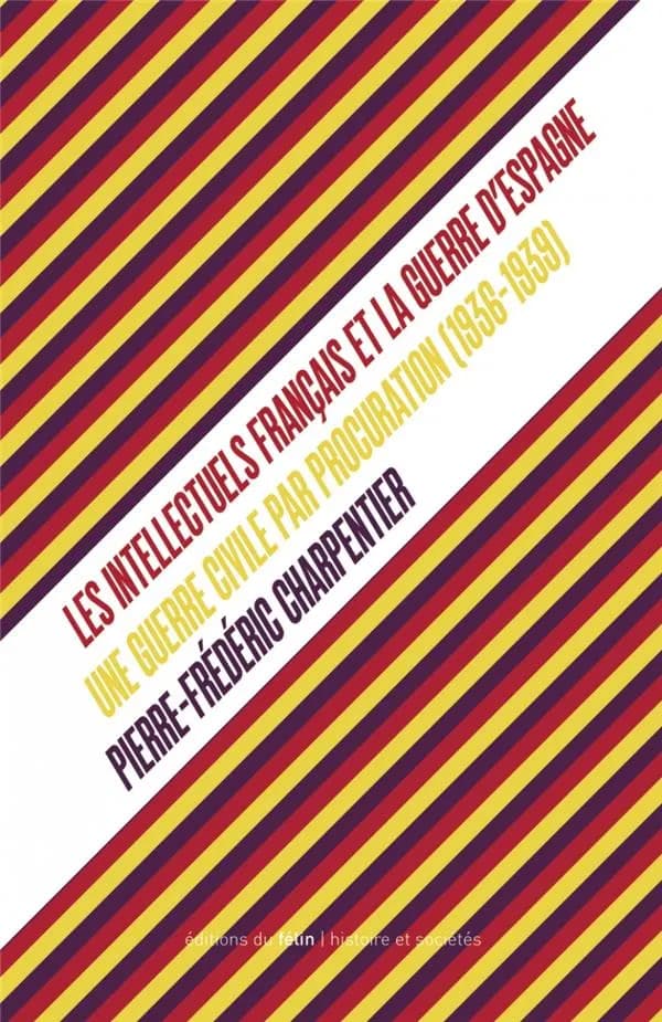 Les intellectuels français et la guerre d'Espagne : une guerre civile par procuration (1936-1939)