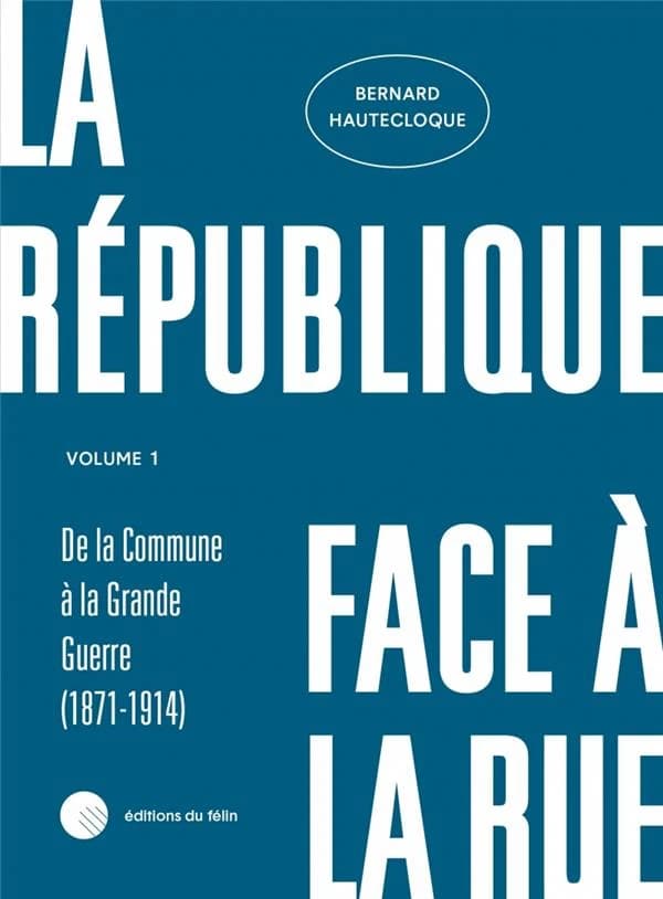 La République face à la rue. Volume 1, De la commune à la Grande guerre, 1871-1914