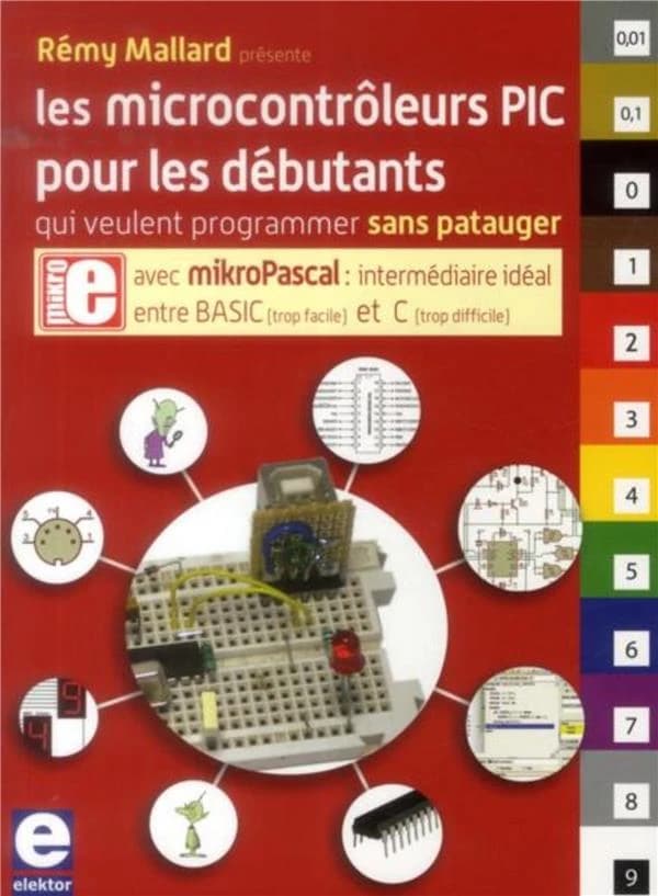 Les microcontrôleurs PIC pour les débutants qui veulent programmer sans patauger avec mikroPascal : intermédiaire idéal entre BASIC (trop facile) et C (trop difficile)