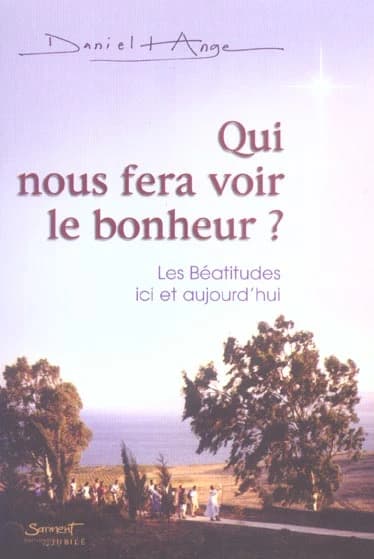 Qui nous fera voir le bonheur ? : les Béatitudes, ici et aujourd'hui