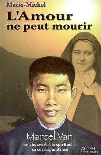 L'amour ne peut mourrir : Marcel Van : sa vie, ses écrits spirituels, sa correspondance (Nouvelle éd.)