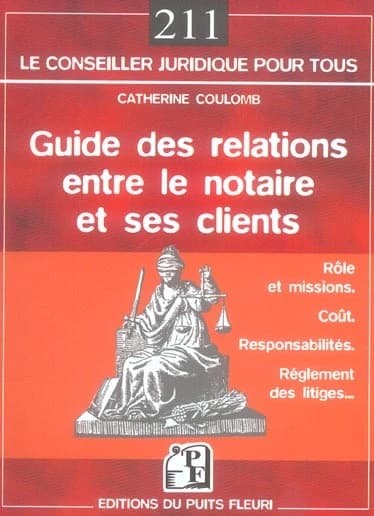 Guide des relations entre le notaire et ses clients : rôle, coût, responsabilités, règlement des conflits