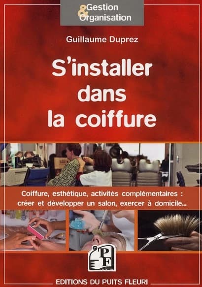S'installer dans la coiffure : coiffure, esthétique, activités complémentaires : comment créer et développer votre activité
