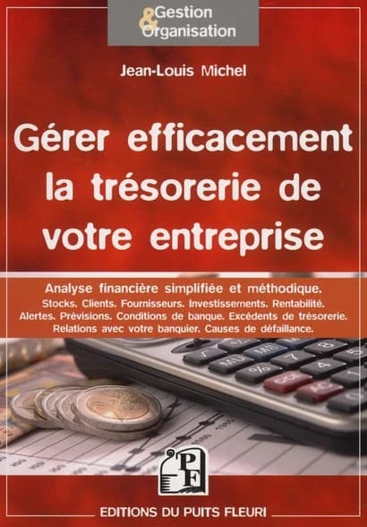 Gérer efficacement la trésorerie de votre entreprise : analyse, stocks, clients, fournisseurs, investissements...