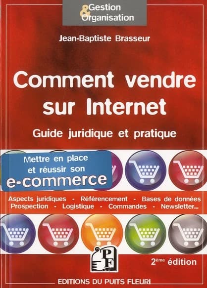 Comment vendre sur Internet : guide pratique et juridique pour mettre en place et réussir son e-commerce (2e éd.) Jean-Baptiste Brasseur