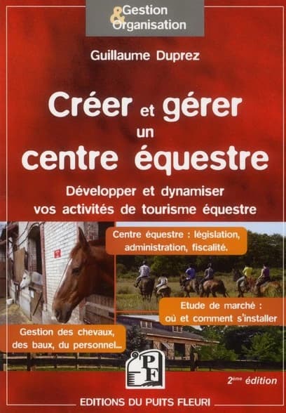 Créer et gérer un centre équestre : développer et dynamiser vos activités de tourisme équestre (2e éd.) Guillaume Duprez