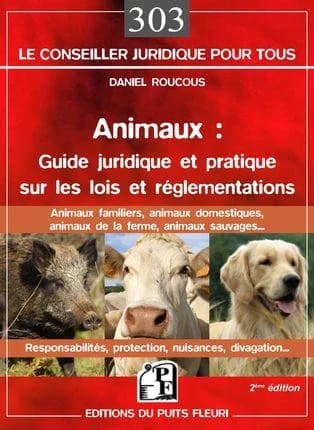 Animaux, guide juridique et pratique sur les lois et réglementations : animaux domestiques, animaux de la ferme, animaux sauvages (2e éd.) Daniel Roucous