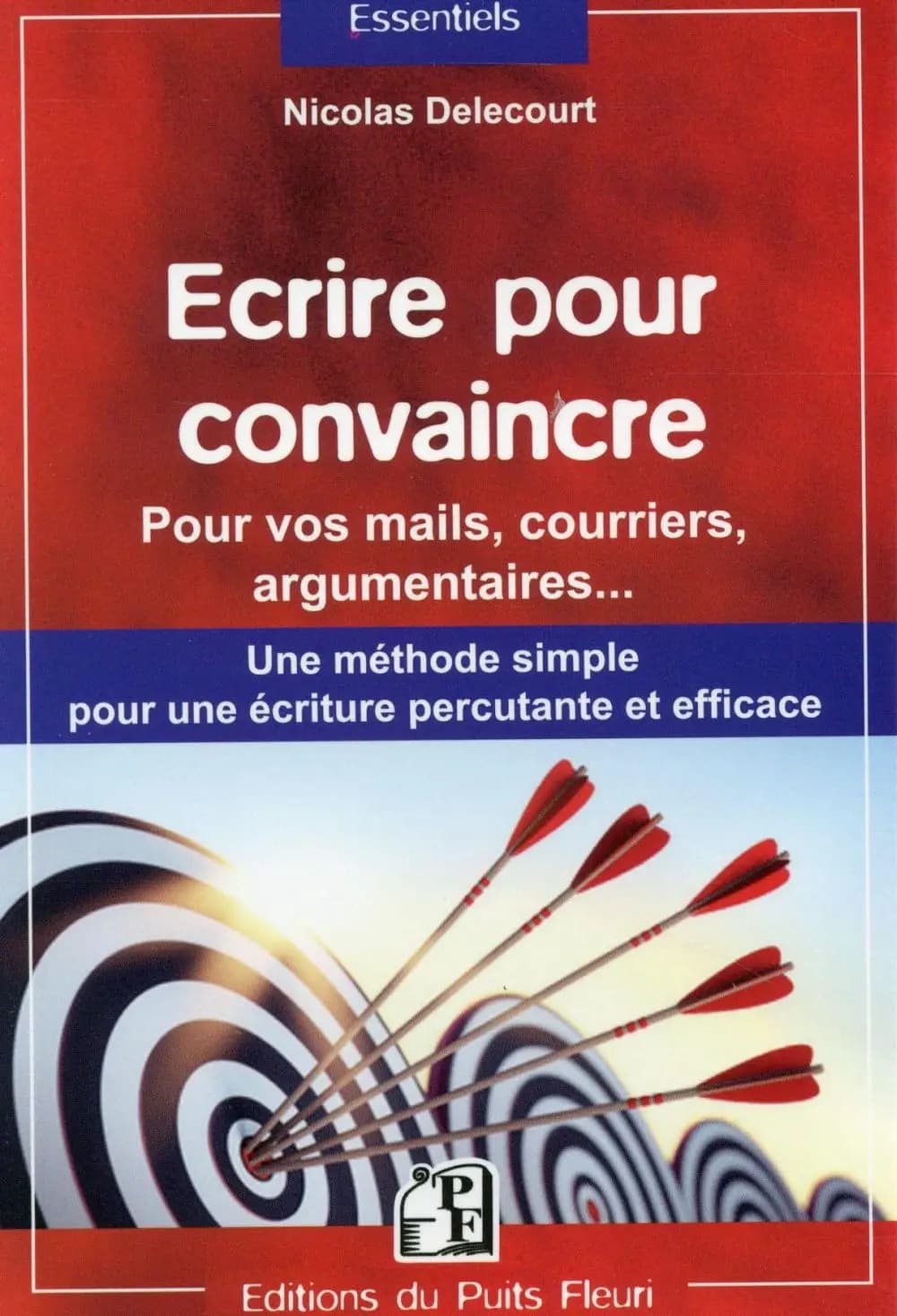 Écrire pour convaincre : pour vos mails, courriers, argumentaires : une méthode simple pour une écriture percutante et efficace !