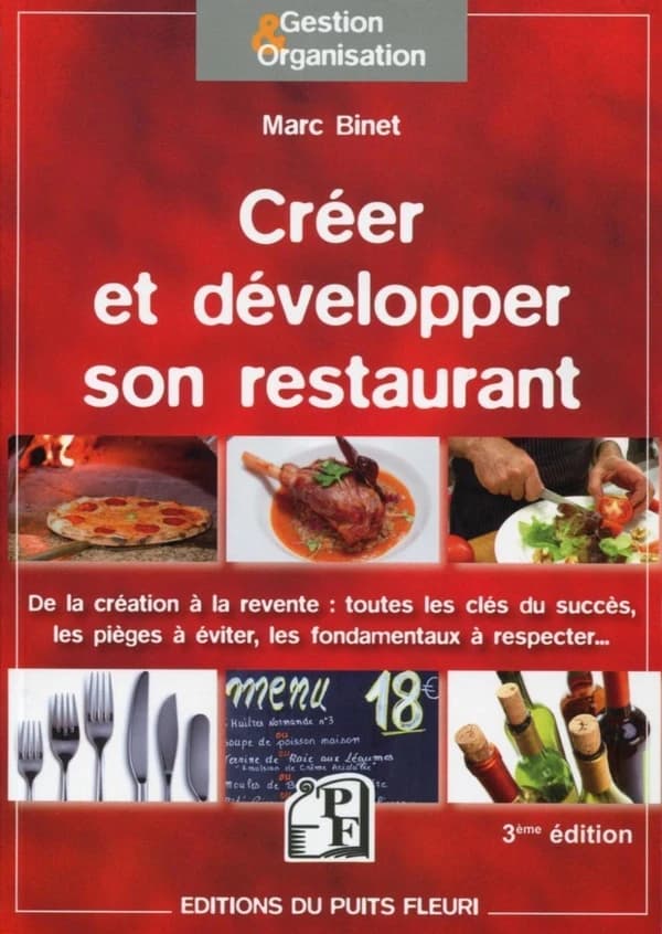 Créer et développer son restaurant : de la création à la revente, toutes les clés du succès, les pièges à éviter, les fondamentaux à respecter (3e éd.) Marc Binet