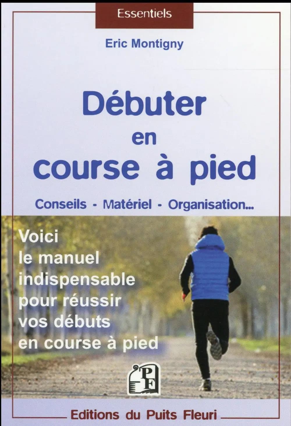 Débuter en course à pied : conseils, matériel, organisation, voici le manuel indispensable pour réussir vos débuts en course à pied